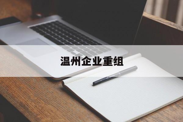 郴州市温州企业重组(温州市国有企业重组改革)
