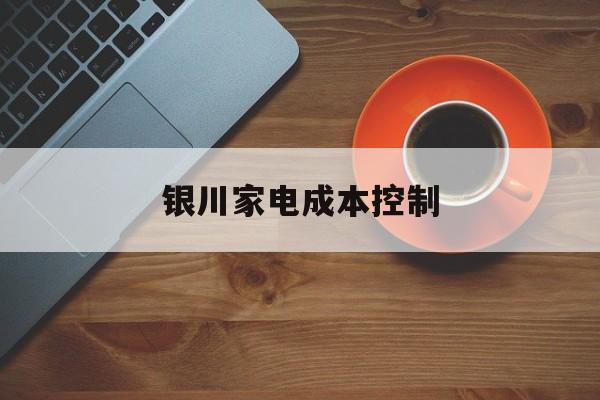 郴州市银川家电成本控制(家电企业成本控制论文)